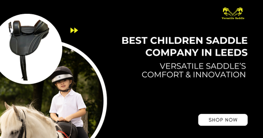 Best Children Saddle Company in Leeds: Versatile Saddle’s Comfort & Innovation
